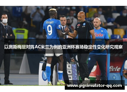 以奥斯梅恩对阵AC米兰为例的亚洲杯赛场稳定性变化研究观察 以奥斯梅恩对阵AC米兰为例的亚洲杯赛场稳定性变化研究观察