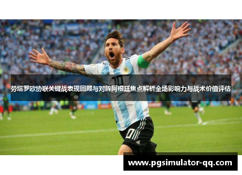 劳塔罗欧协联关键战表现回顾与对阵阿根廷焦点解析全场影响力与战术价值评估 劳塔罗欧协联关键战表现回顾与对阵阿根廷焦点解析全场影响力与战术价值评估