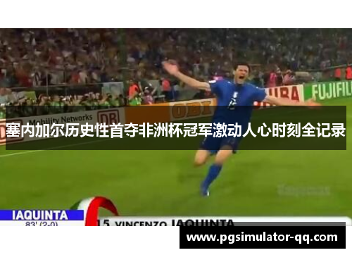 塞内加尔历史性首夺非洲杯冠军激动人心时刻全记录