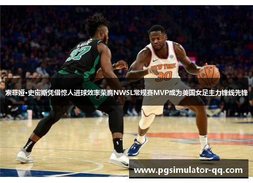 索菲娅·史密斯凭借惊人进球效率荣膺NWSL常规赛MVP成为美国女足主力锋线先锋
